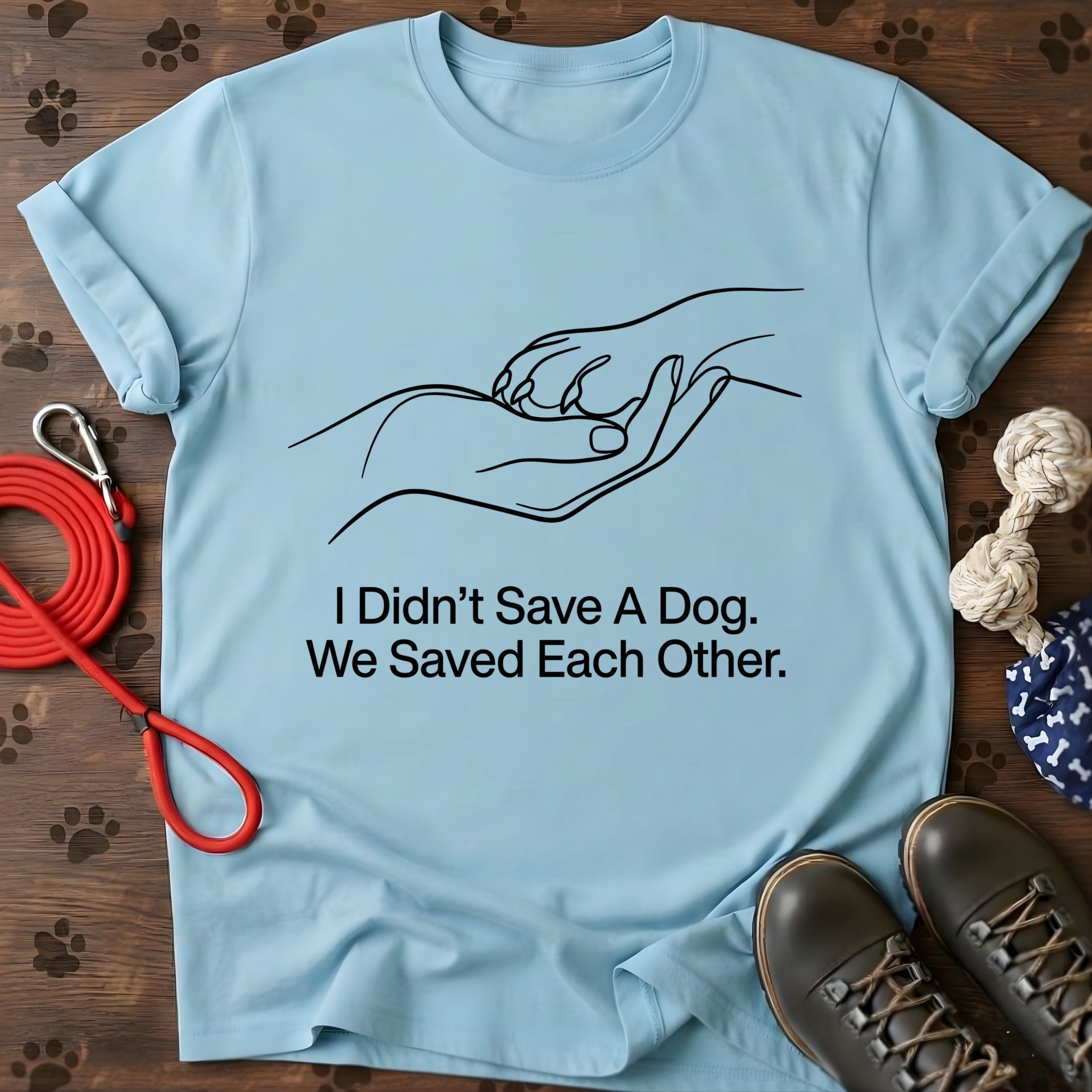 I Didn't Save A Dog. We Saved Each Other. Tee
