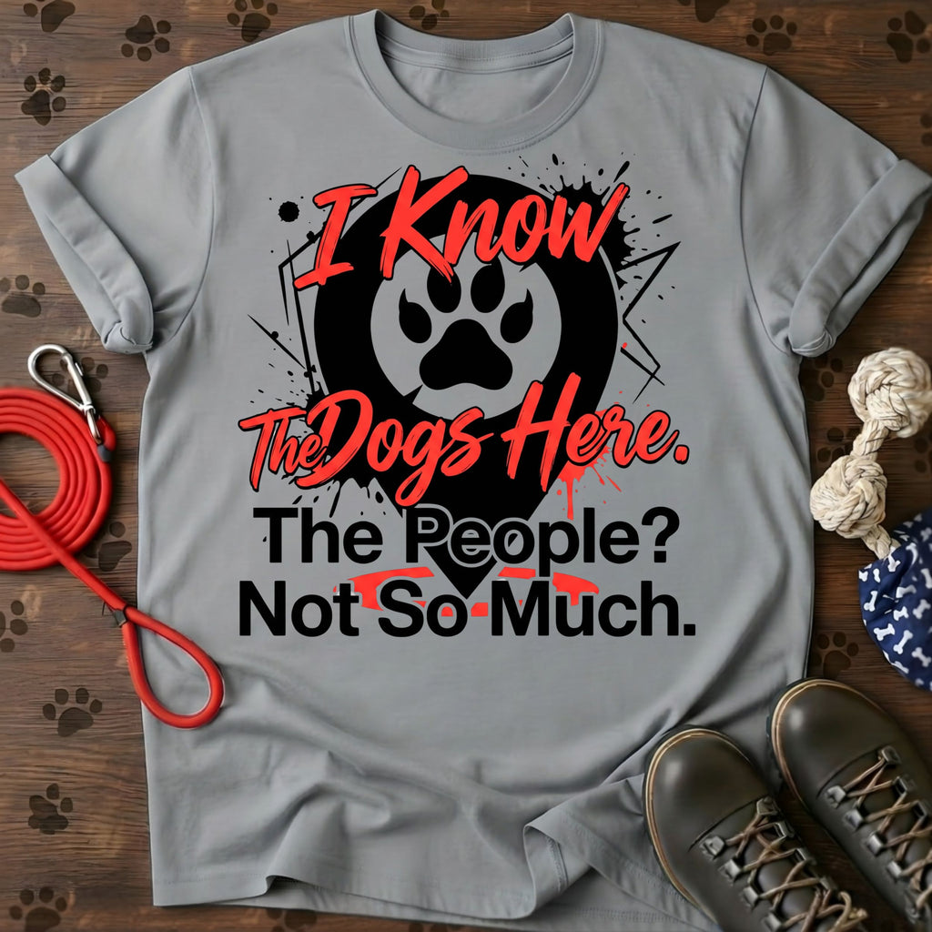 I Know The Dogs Here. The People? Not So Much. Tee