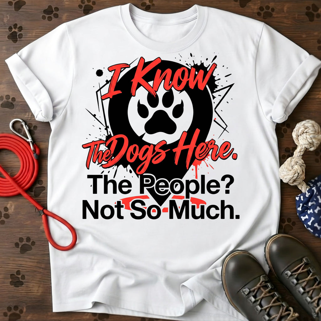 I Know The Dogs Here. The People? Not So Much. Tee