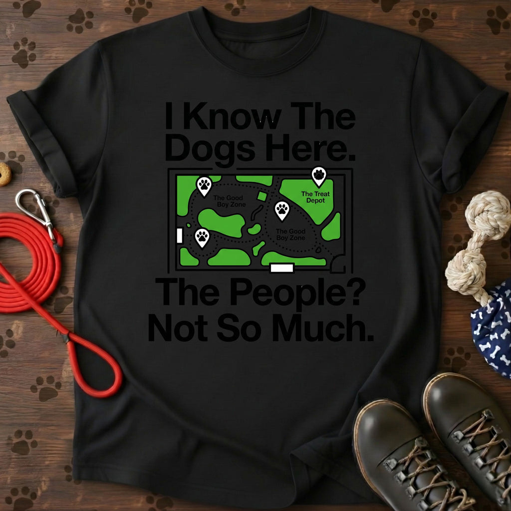 I Know The Dogs Here. The People? Not So Much. Tee