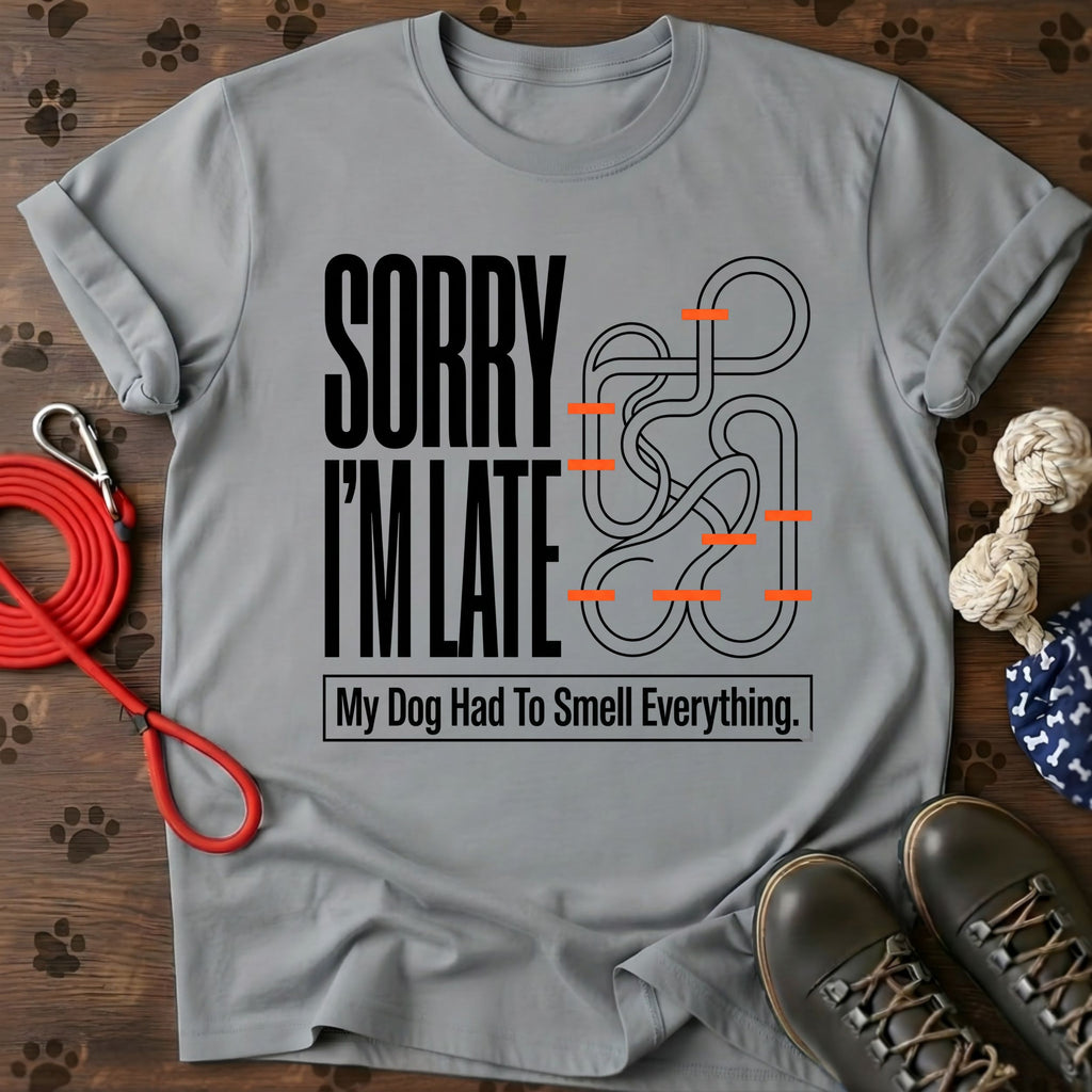 Sorry I'm Late. My Dog Had To Smell Everything tshirt