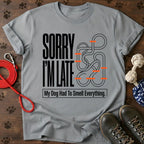Sorry I'm Late. My Dog Had To Smell Everything tshirt