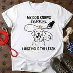 MY DOG KNOWS EVERYONE. I JUST HOLD THE LEASH. Tee