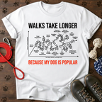 WALKS TAKE LONGER BECAUSE MY DOG IS POPULAR. Tee