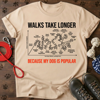 WALKS TAKE LONGER BECAUSE MY DOG IS POPULAR. Tee