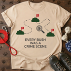 EVERY BUSH WAS A CRIME SCENE Tee
