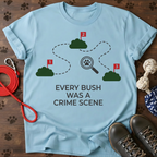 EVERY BUSH WAS A CRIME SCENE Tee