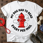 MY DOG HAD TO READ EVERY PEE-MAIL Tee