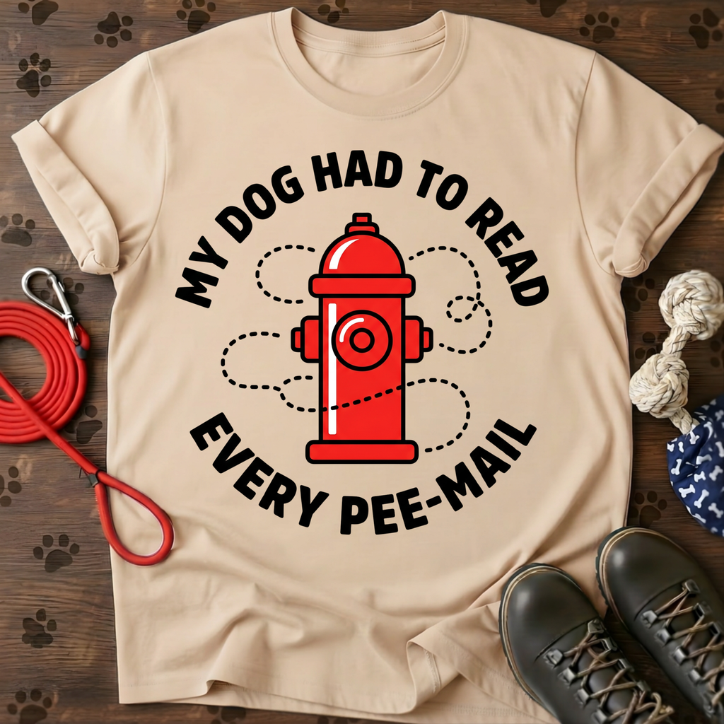 MY DOG HAD TO READ EVERY PEE-MAIL Tee