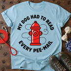 MY DOG HAD TO READ EVERY PEE-MAIL Tee