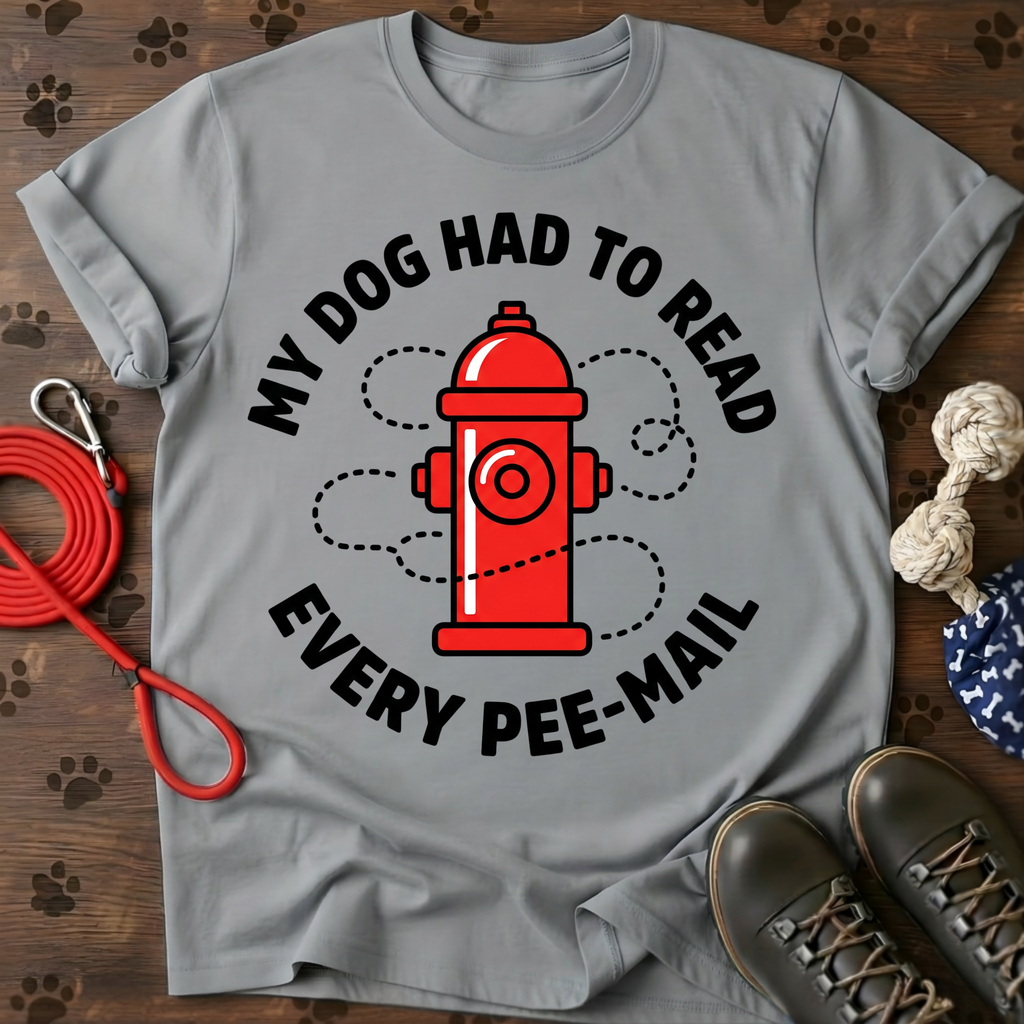 MY DOG HAD TO READ EVERY PEE-MAIL Tee