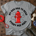 MY DOG HAD TO READ EVERY PEE-MAIL Tee