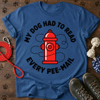 MY DOG HAD TO READ EVERY PEE-MAIL  Tee