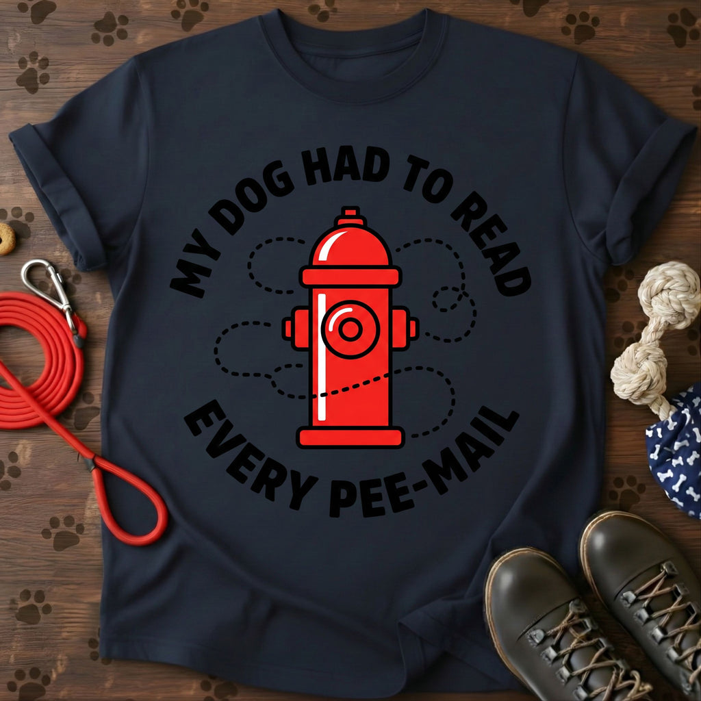 MY DOG HAD TO READ EVERY PEE-MAIL  Tee