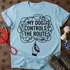 MY DOG CONTROLS THE ROUTE Tee