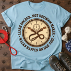 LEASH HOLDER. NOT DECISION MAKER. Tee
