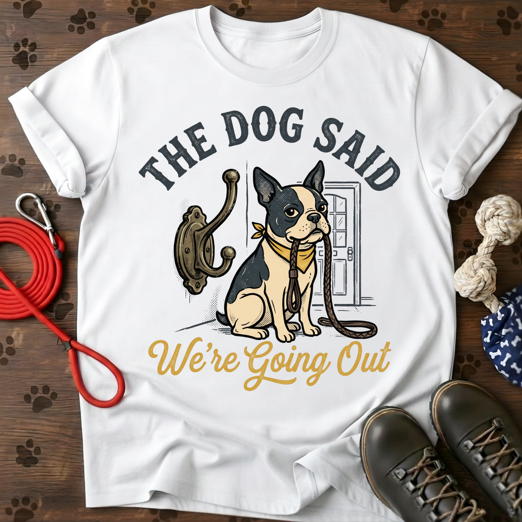THE DOG SAID WE’RE GOING OUT Tee
