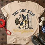 THE DOG SAID WE’RE GOING OUT Tee