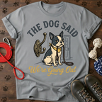 THE DOG SAID WE’RE GOING OUT Tee