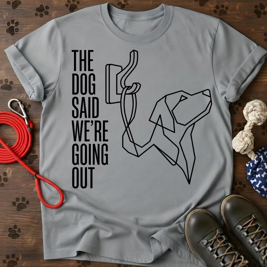 THE DOG SAID WE’RE GOING OUT Tee