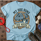 MY DOG RUNS THIS HOUSE Tee