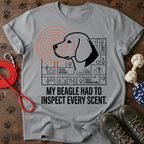MY BEAGLE HAD TO INSPECT EVERY SCENT Tee