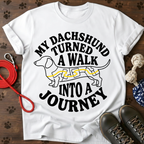 MY DACHSHUND TURNED A WALK INTO A JOURNEY Tee