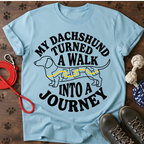 MY DACHSHUND TURNED A WALK INTO A JOURNEY Tee