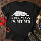 In Dog Years I’m Retired T-Shirt